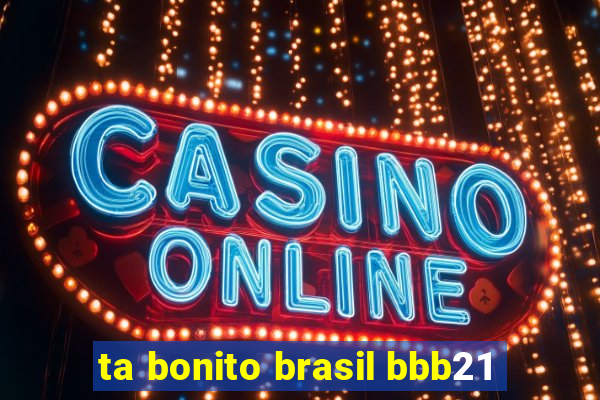 ta bonito brasil bbb21